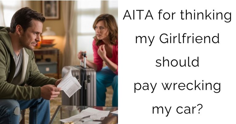 AITA for thinking my Girlfriend should pay wrecking my car?