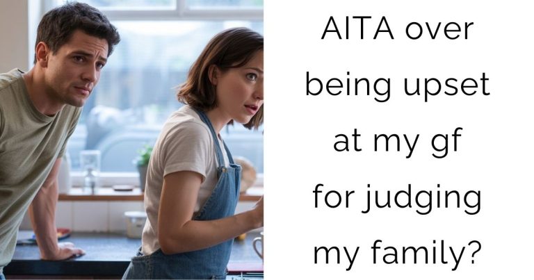 AITA over being upset at my gf for judging my family?