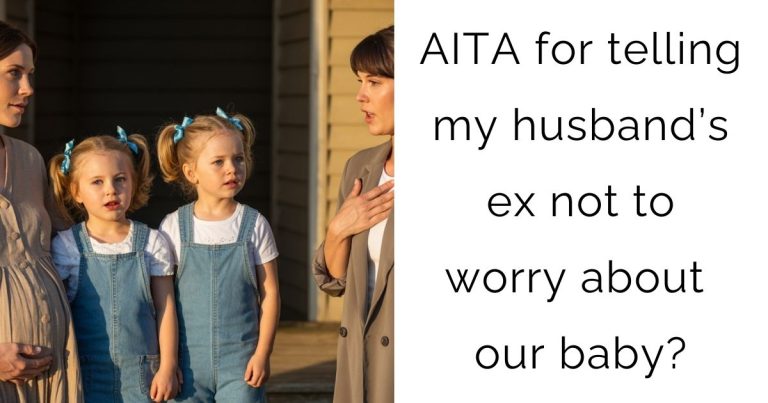 AITA for telling my husband’s ex not to worry about our baby?
