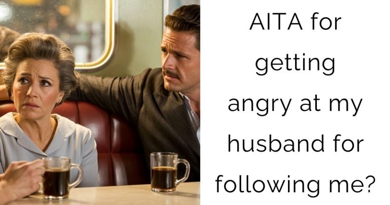 AITA for getting angry at my husband for following me?