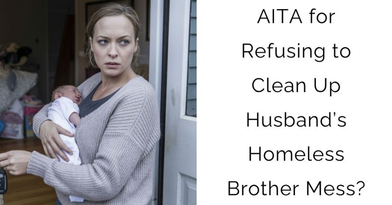 AITA for Refusing to Clean Up Husband’s Homeless Brother Mess?