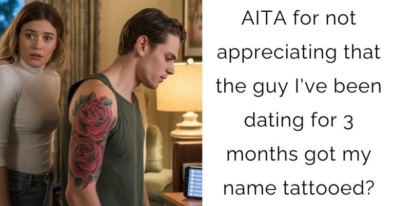 AITA for not appreciating that the guy I’ve been dating for 3 months got my name tattooed?