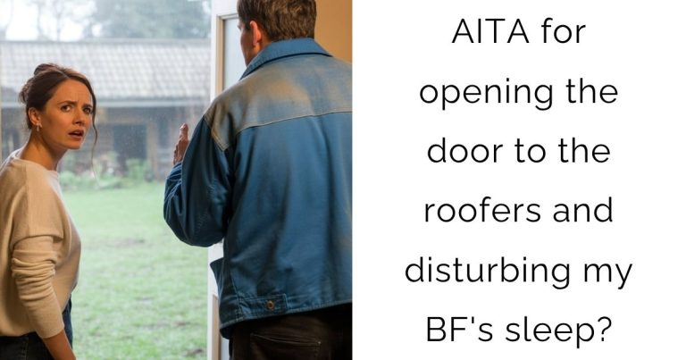 AITA for opening the door to the roofers and disturbing my BF’s sleep?