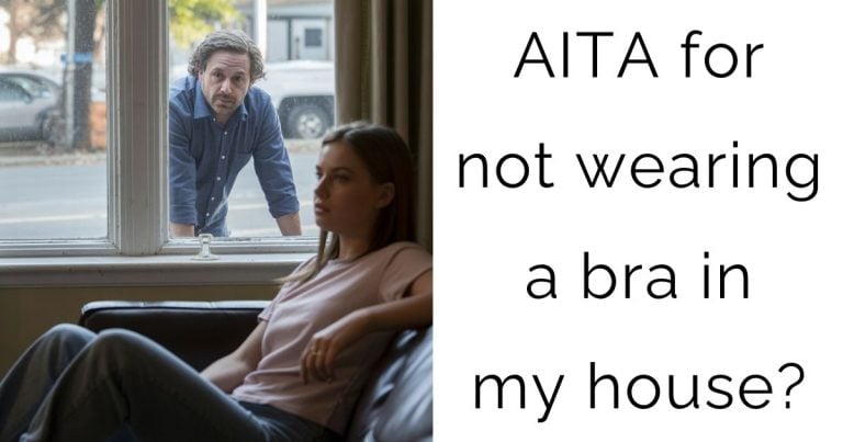AITA for not wearing a bra in my house?