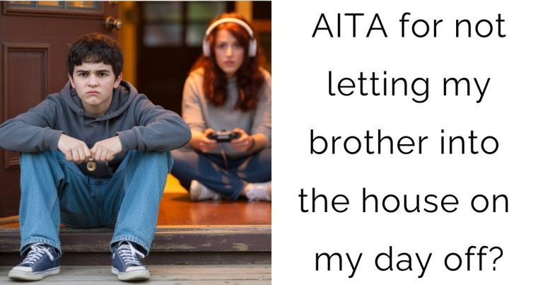 AITA for not letting my brother into the house on my day off?