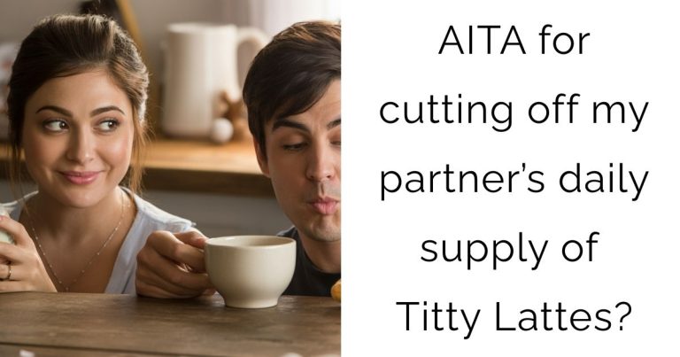 AITA for cutting off my partner’s daily supply of Titty Lattes?