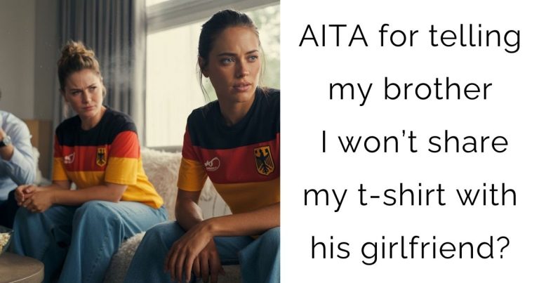 AITA for telling my brother I won’t share my t-shirt with his girlfriend?