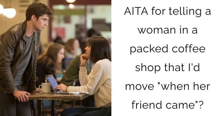 AITA for telling a woman in a packed coffee shop that I’d move “when her friend came”?