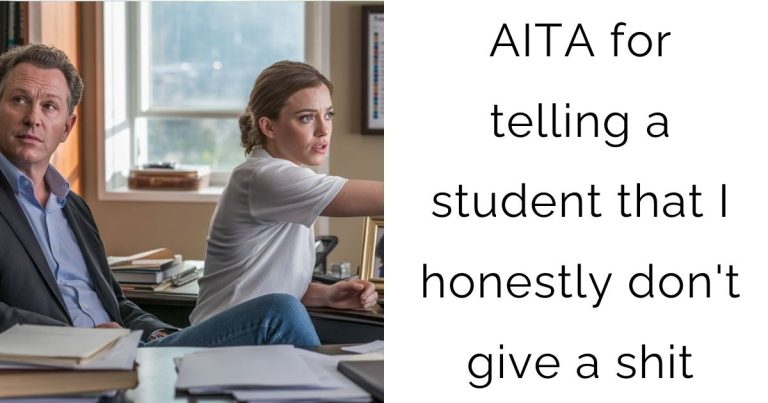 AITA for telling a student that I honestly don’t give a shit?