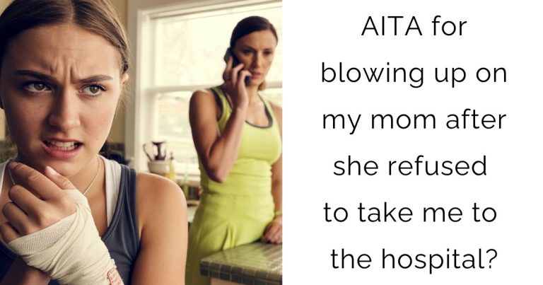 AITA for blowing up on my mom after she refused to take me to the hospital?