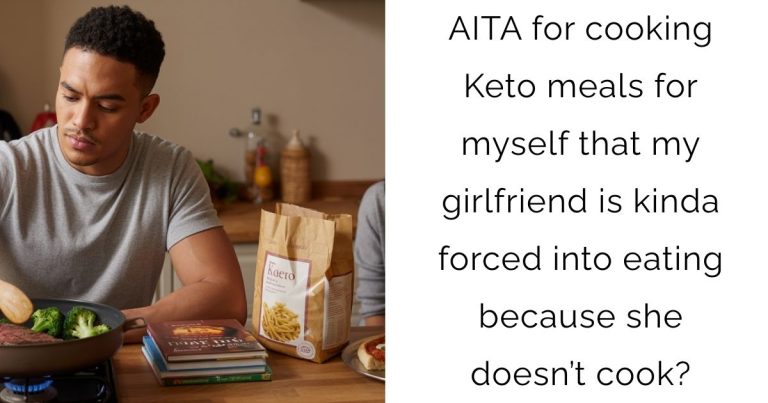 AITA for cooking Keto meals for myself that my girlfriend is kinda forced into eating because she doesn’t cook?