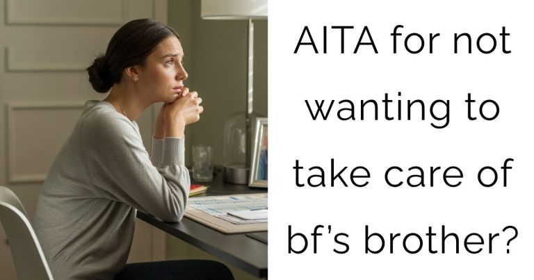 AITA for not wanting to take care of bf’s brother?
