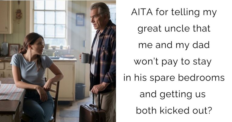AITA for telling my great uncle that me and my dad won’t pay to stay in his spare bedrooms and getting us both kicked out?