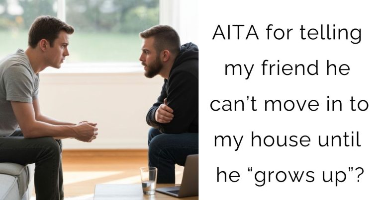 AITA for telling my friend he can’t move in to my house until he “grows up”?