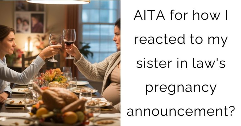 AITA for how I reacted to my sister in law’s pregnancy announcement?