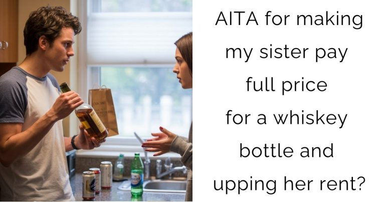 AITA for making my sister pay full price for a whiskey bottle and upping her rent?