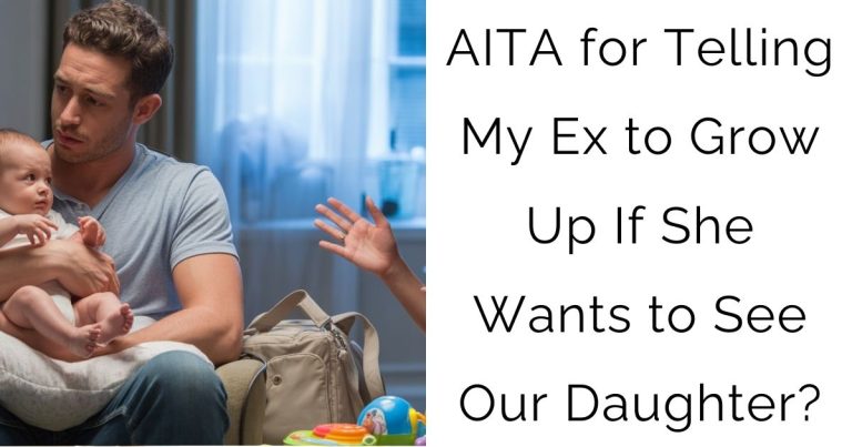 AITA for Telling My Ex to Grow Up If She Wants to See Our Daughter?