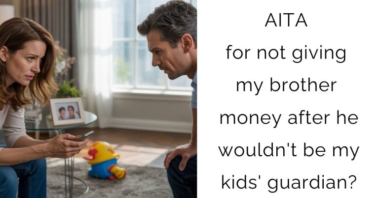 AITA for not giving my brother money after he wouldn’t be my kids’ guardian?