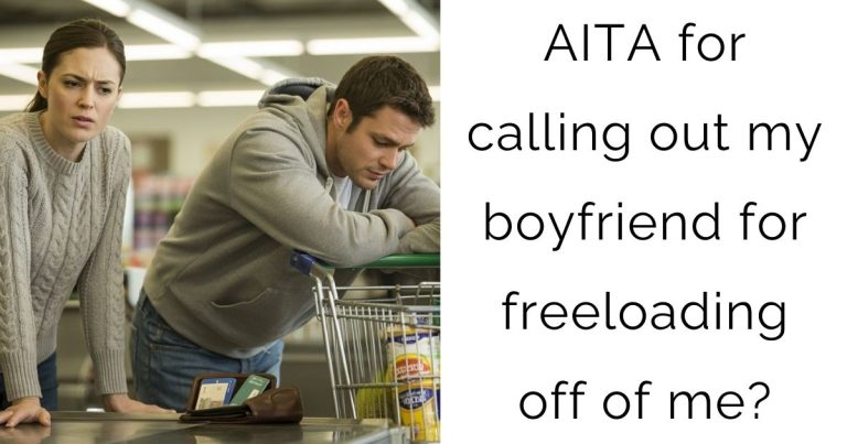 AITA for calling out my boyfriend for freeloading off of me?