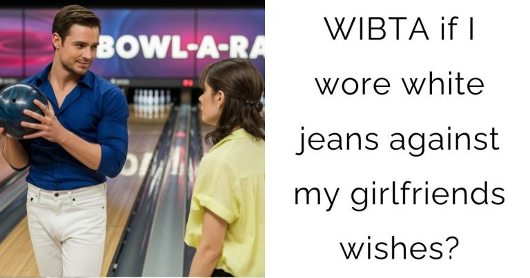 WIBTA if I wore white jeans against my girlfriends wishes?