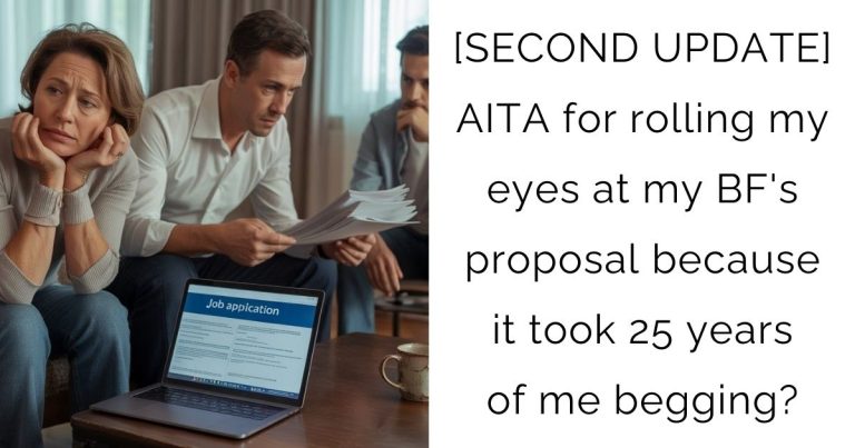 [SECOND UPDATE] AITA for rolling my eyes at my boyfriend’s proposal because it took 25 years of me begging?