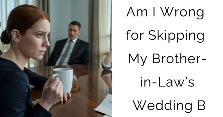 Am I Wrong for Skipping My Brother-in-Law’s Wedding B