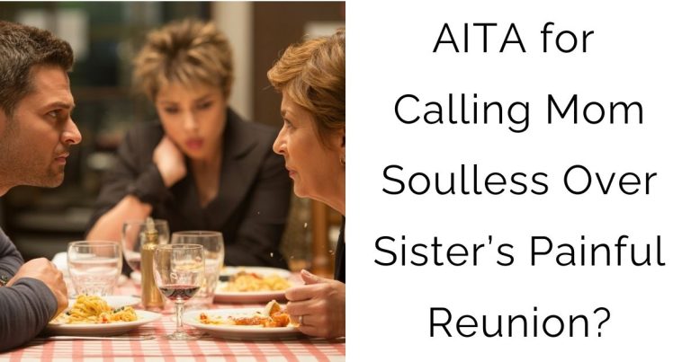 AITA for Calling Mom Soulless Over Sister’s Painful Reunion?