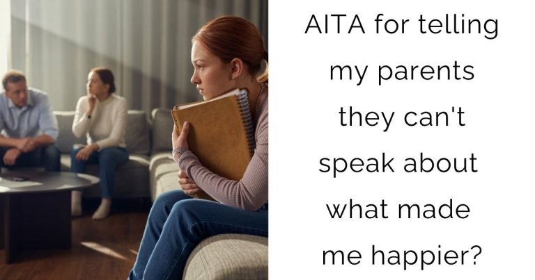 AITA for telling my parents they can’t speak about what made me happier?