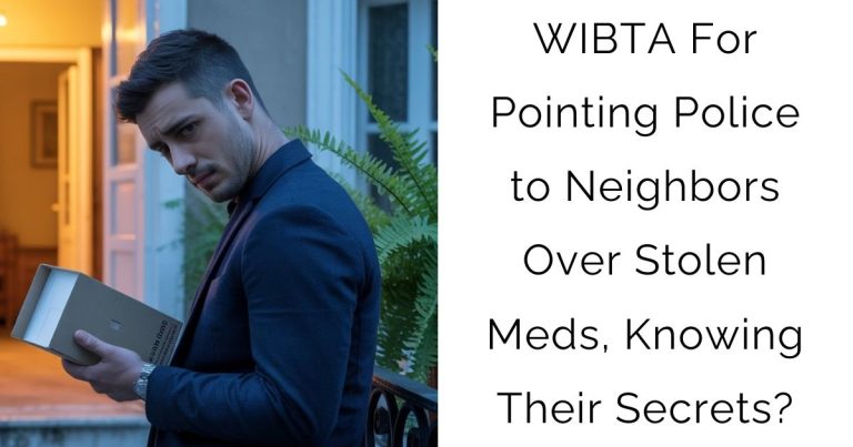 WIBTA For Pointing Police to Neighbors Over Stolen Meds, Knowing Their Secrets?