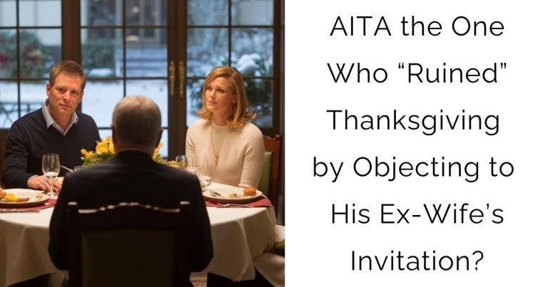 AITA the One Who “Ruined” Thanksgiving by Objecting to His Ex-Wife’s Invitation?