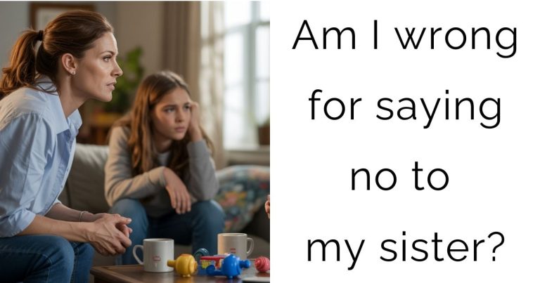 Am I wrong for saying no to my sister?