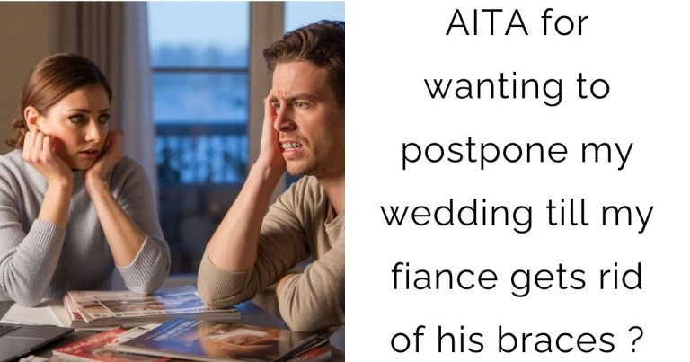 AITA for wanting to postpone my wedding till my fiance gets rid of his braces ?