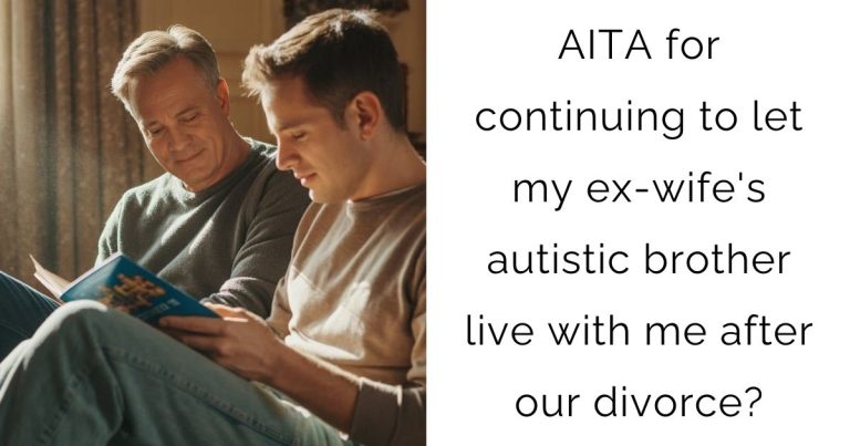 AITA for continuing to let my ex-wife’s autistic brother live with me after our divorce?
