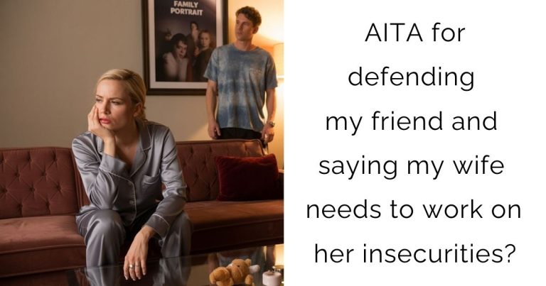 AITA for defending my friend and saying my wife needs to work on her insecurities?