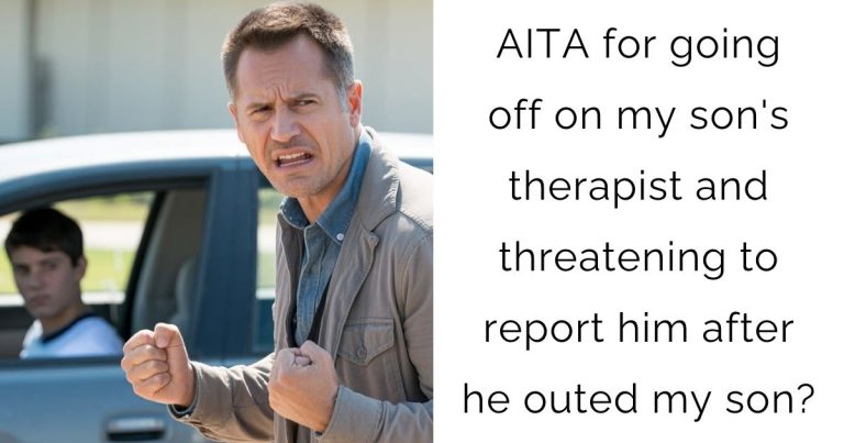 AITA for going off on my son’s therapist and threatening to report him after he outed my son?