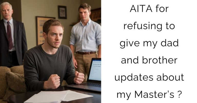 AITA for refusing to give my dad and brother updates about my Master’s ?