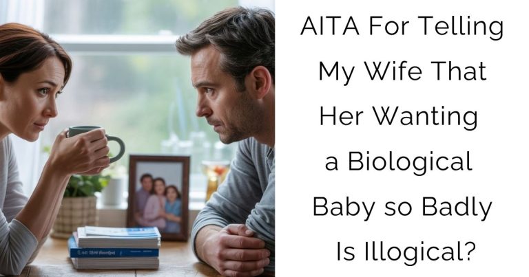 AITA For Telling My Wife That Her Wanting a Biological Baby so Badly Is Illogical?