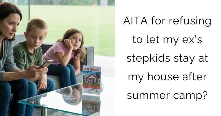 AITA for refusing to let my ex’s stepkids stay at my house after summer camp?