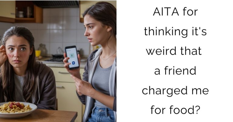 AITA for thinking it’s weird that a friend charged me for food?