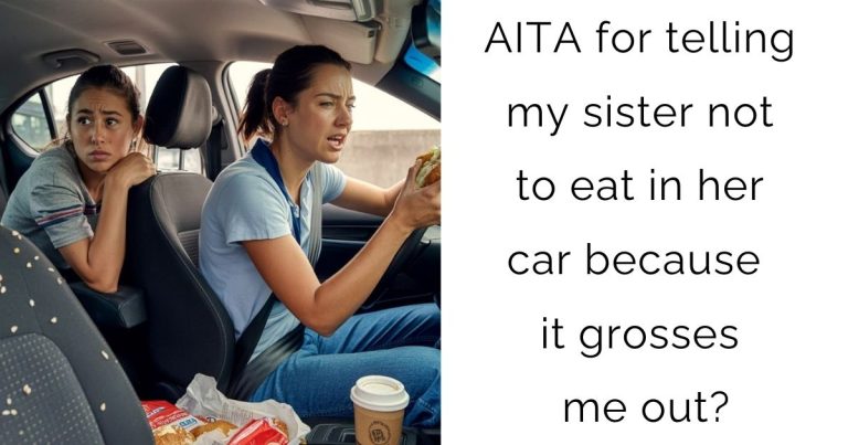 AITA for telling my sister not to eat in her car because it grosses me out?