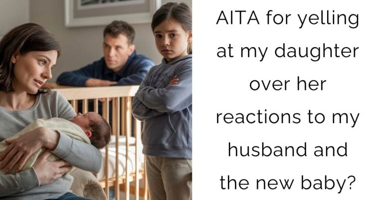 AITA for yelling at my daughter over her reactions to my husband and the new baby?