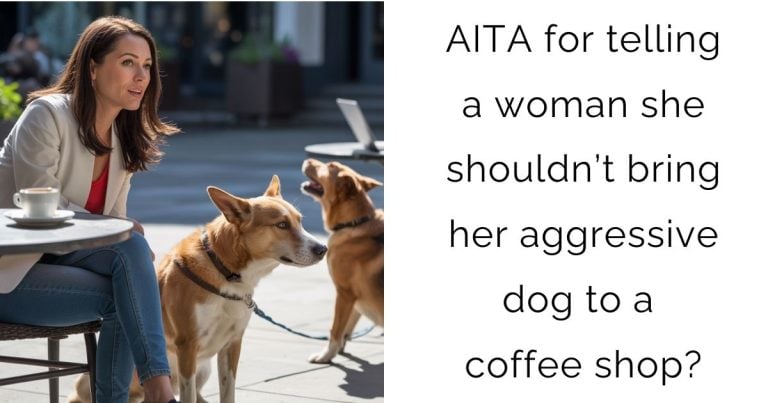 AITA for telling a woman she shouldn’t bring her aggressive dog to a coffee shop?