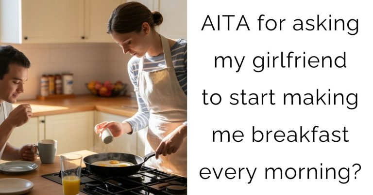 AITA for asking my girlfriend to start making me breakfast every morning?