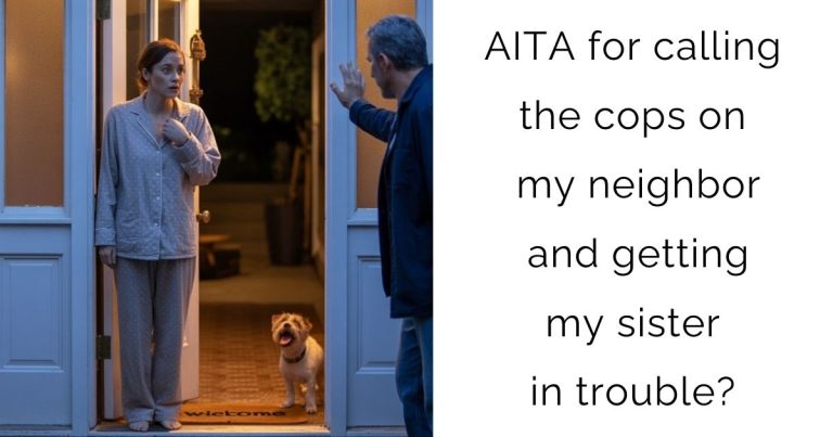 AITA for calling the cops on my neighbor and getting my sister in trouble?