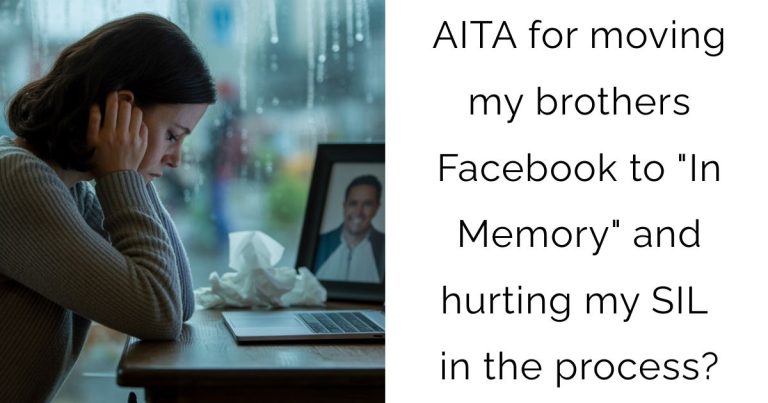 AITA for moving my brothers Facebook to “In Memory” and hurting my SIL in the process?