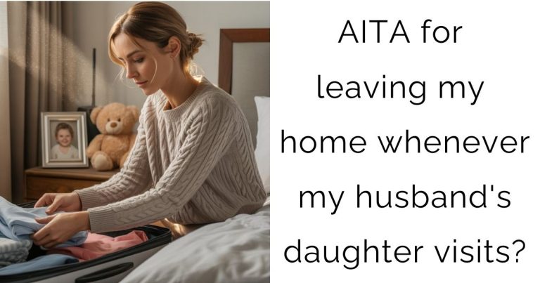 AITA for leaving my home whenever my husband’s daughter visits?