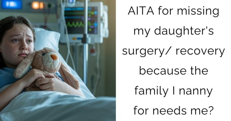 AITA for missing my daughter’s surgery/ recovery because the family I nanny for needs me?