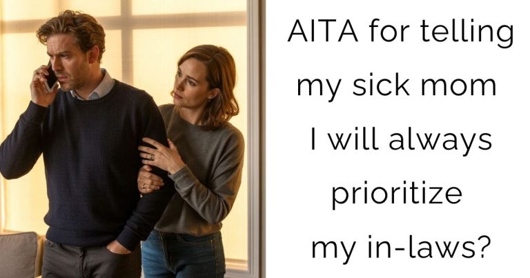 AITA for telling my sick mom I will always prioritize my in-laws?