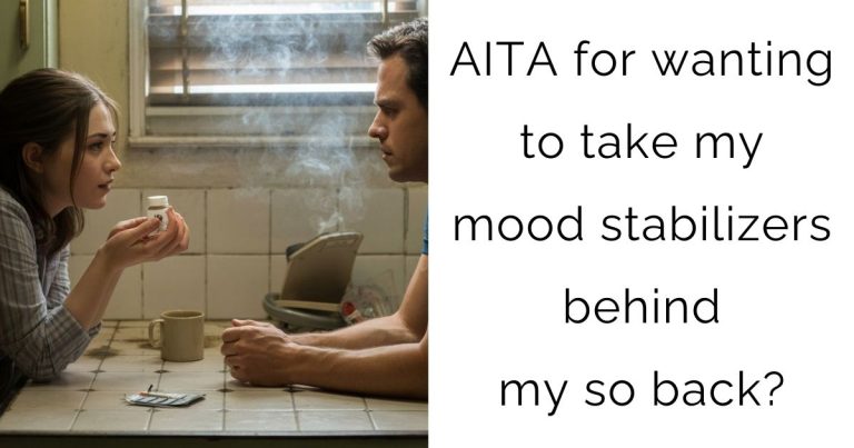 AITA for wanting to take my mood stabilizers behind my so back?