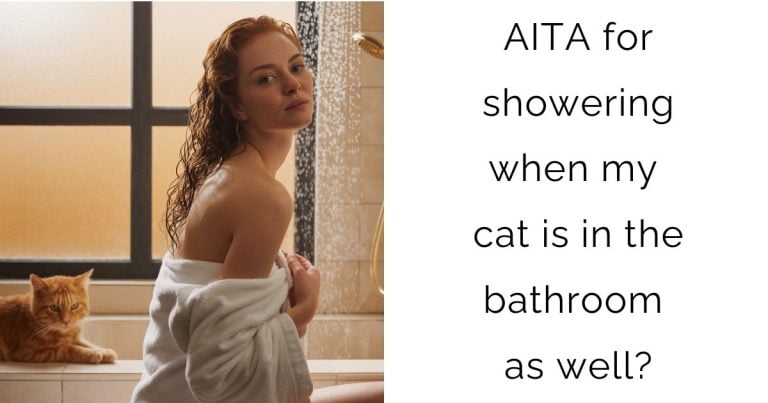 AITA for showering when my cat is in the bathroom as well?